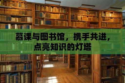 慕課與圖書館，攜手共進，點亮知識的燈塔