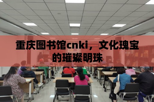 重慶圖書館cnki，文化瑰寶的璀璨明珠