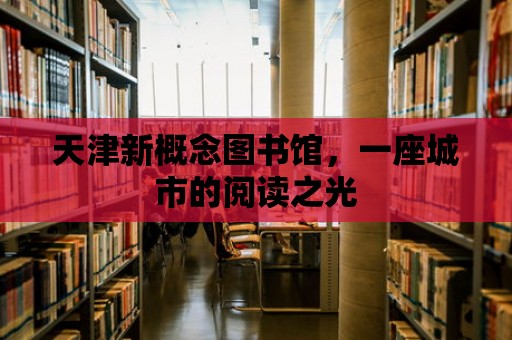 天津新概念圖書館，一座城市的閱讀之光