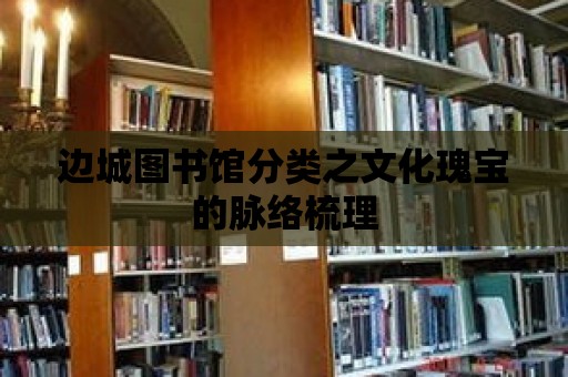 邊城圖書館分類之文化瑰寶的脈絡梳理