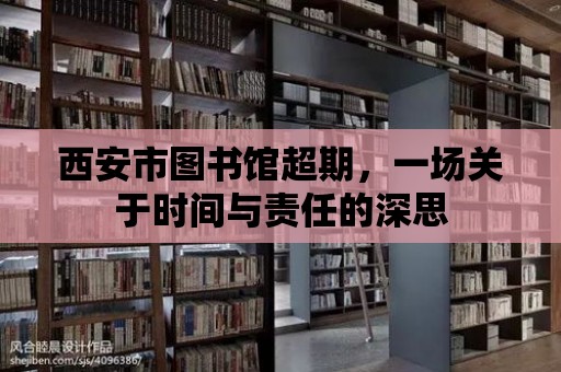 西安市圖書館超期，一場關(guān)于時(shí)間與責(zé)任的深思