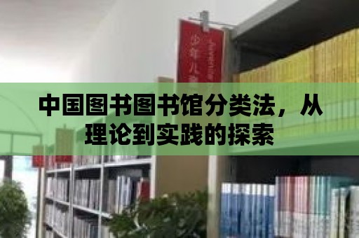 中國圖書圖書館分類法，從理論到實踐的探索