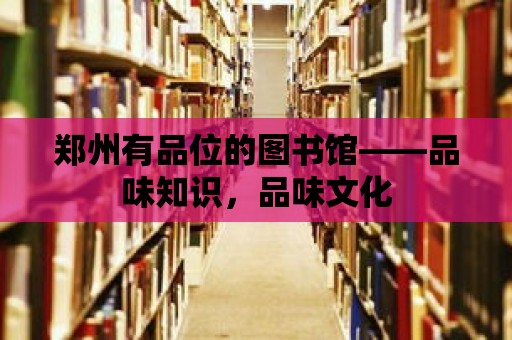 鄭州有品位的圖書館——品味知識，品味文化