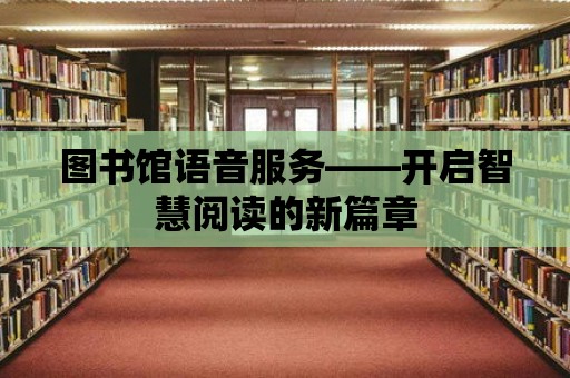 圖書館語音服務——開啟智慧閱讀的新篇章