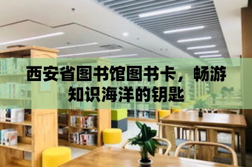 西安省圖書館圖書卡，暢游知識海洋的鑰匙