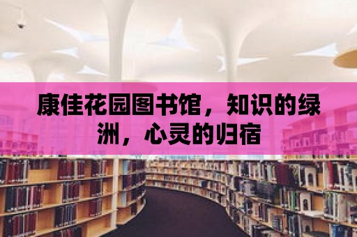 康佳花園圖書館，知識的綠洲，心靈的歸宿