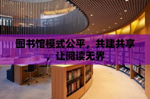 圖書館模式公平，共建共享，讓閱讀無界