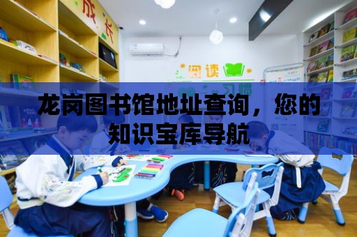 龍崗圖書館地址查詢，您的知識寶庫導航