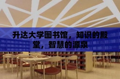 升達大學圖書館，知識的殿堂，智慧的源泉