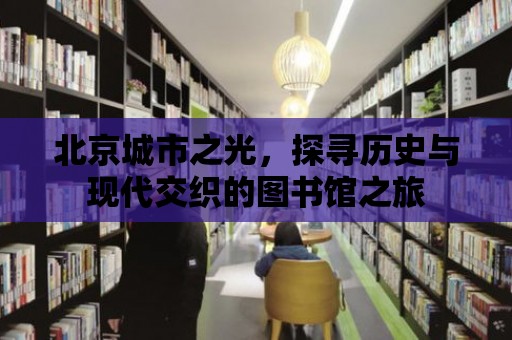 北京城市之光，探尋歷史與現代交織的圖書館之旅