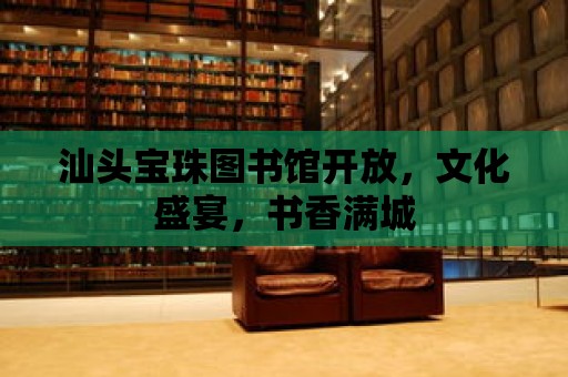 汕頭寶珠圖書館開放，文化盛宴，書香滿城