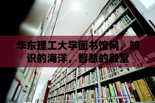 華東理工大學(xué)圖書館網(wǎng)，知識(shí)的海洋，智慧的殿堂