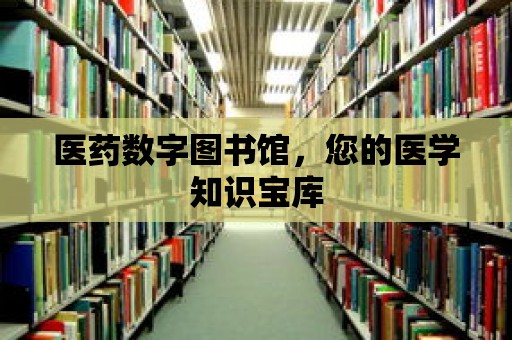 醫藥數字圖書館，您的醫學知識寶庫