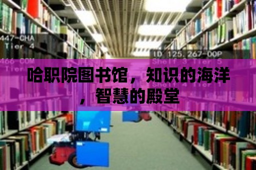 哈職院圖書館，知識的海洋，智慧的殿堂