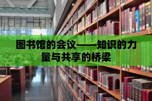 圖書館的會議——知識的力量與共享的橋梁