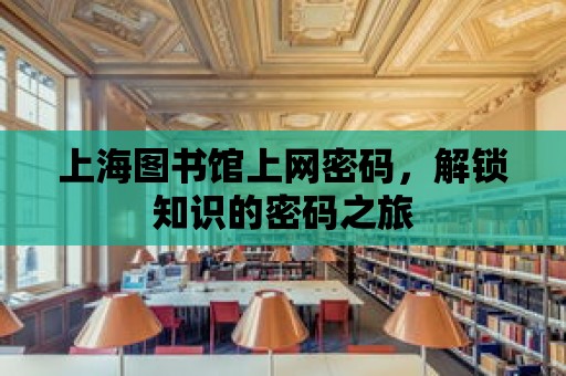 上海圖書館上網密碼，解鎖知識的密碼之旅