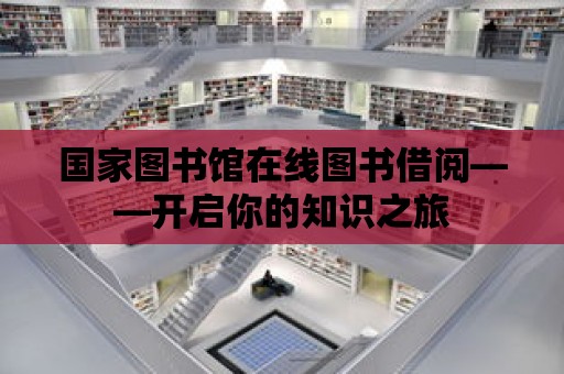 國家圖書館在線圖書借閱——開啟你的知識之旅