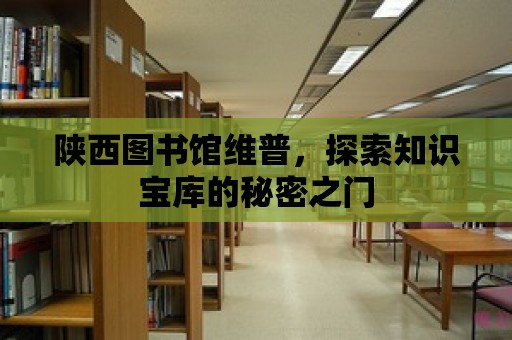 陜西圖書館維普，探索知識寶庫的秘密之門