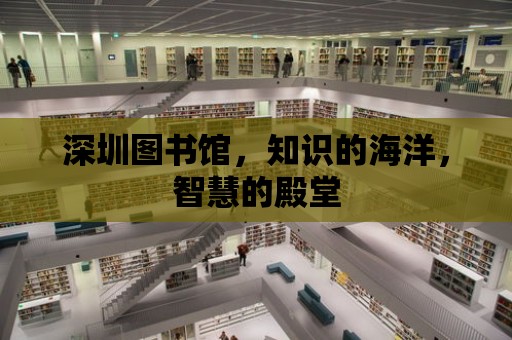 深圳圖書館，知識的海洋，智慧的殿堂