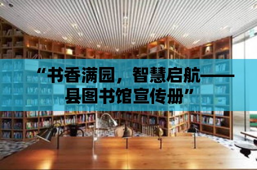 “書香滿園，智慧啟航——縣圖書館宣傳冊(cè)”