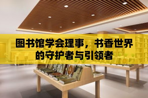 圖書館學會理事，書香世界的守護者與引領者