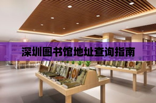 深圳圖書館地址查詢指南