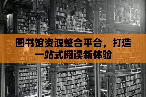 圖書館資源整合平臺，打造一站式閱讀新體驗