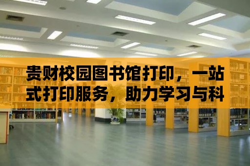 貴財校園圖書館打印，一站式打印服務，助力學習與科研