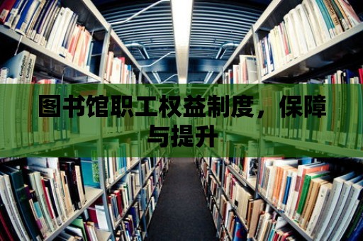 圖書館職工權益制度，保障與提升