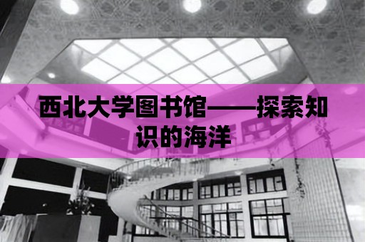 西北大學圖書館——探索知識的海洋