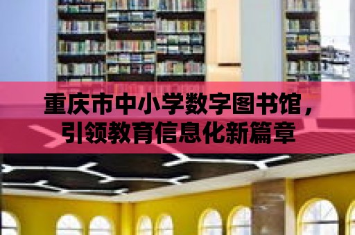 重慶市中小學數字圖書館，引領教育信息化新篇章