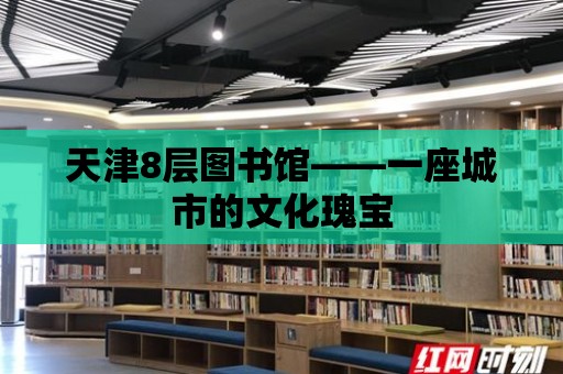 天津8層圖書館——一座城市的文化瑰寶