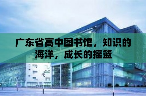 廣東省高中圖書館，知識的海洋，成長的搖籃