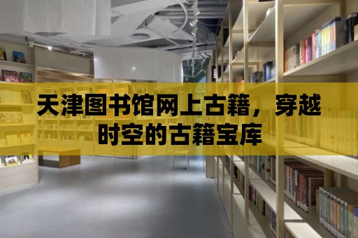 天津圖書館網上古籍，穿越時空的古籍寶庫