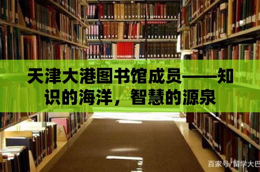 天津大港圖書館成員——知識的海洋，智慧的源泉