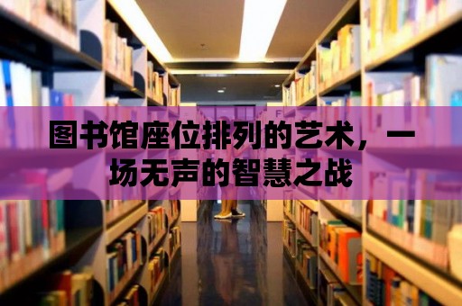 圖書館座位排列的藝術，一場無聲的智慧之戰