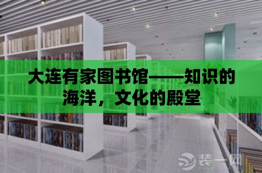 大連有家圖書館——知識的海洋，文化的殿堂