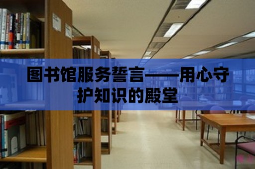 圖書館服務(wù)誓言——用心守護(hù)知識(shí)的殿堂