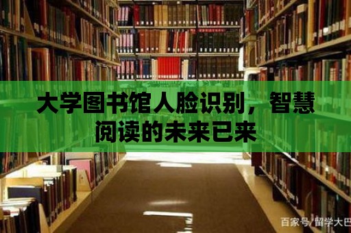 大學圖書館人臉識別，智慧閱讀的未來已來