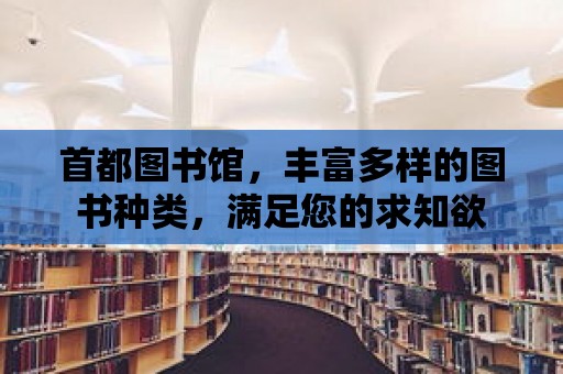 首都圖書館，豐富多樣的圖書種類，滿足您的求知欲