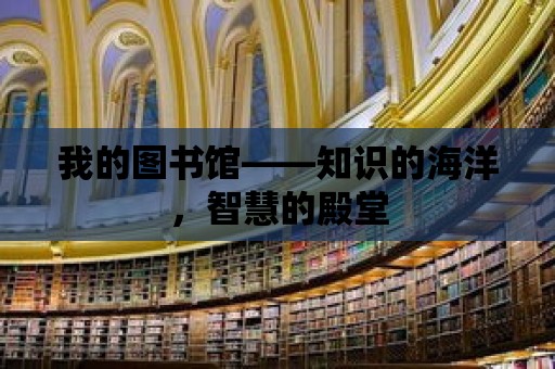 我的圖書館——知識(shí)的海洋，智慧的殿堂