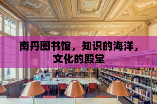 南丹圖書館，知識的海洋，文化的殿堂