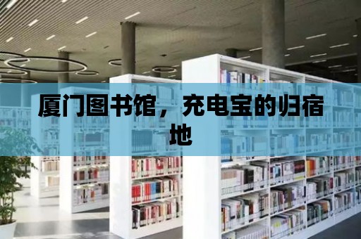 廈門圖書館，充電寶的歸宿地