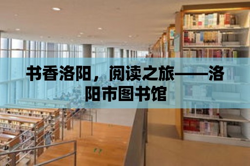 書香洛陽，閱讀之旅——洛陽市圖書館