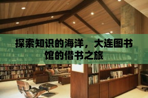 探索知識的海洋，大連圖書館的借書之旅