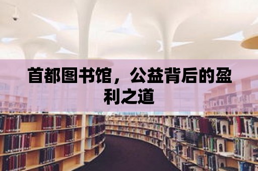 首都圖書館，公益背后的盈利之道