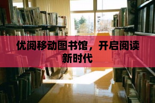 優閱移動圖書館，開啟閱讀新時代