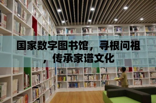 國家數字圖書館，尋根問祖，傳承家譜文化