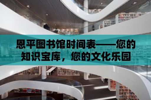 恩平圖書館時(shí)間表——您的知識(shí)寶庫，您的文化樂園