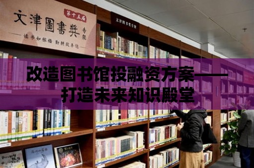 改造圖書館投融資方案——打造未來知識殿堂